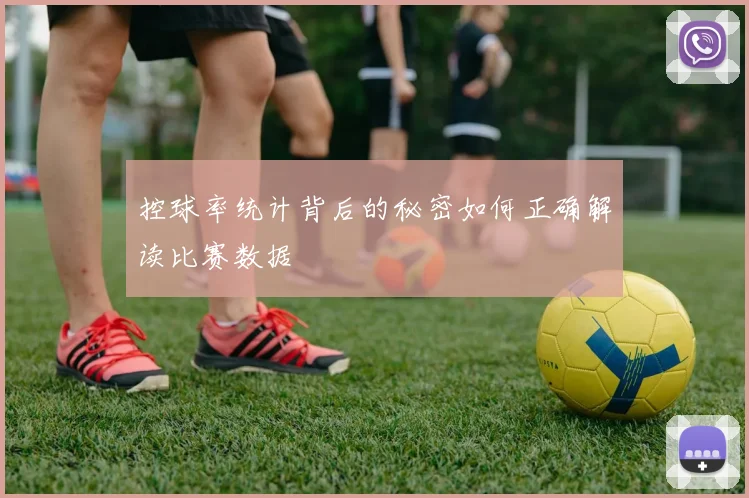 控球率统计背后的秘密如何正确解读比赛数据