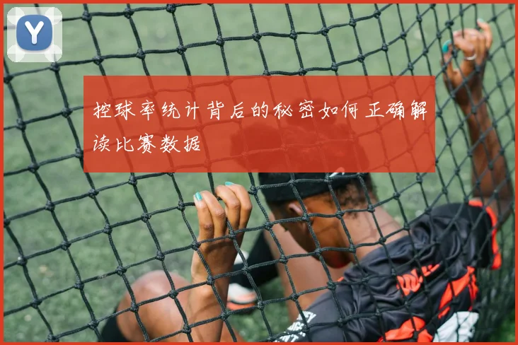 控球率统计背后的秘密如何正确解读比赛数据